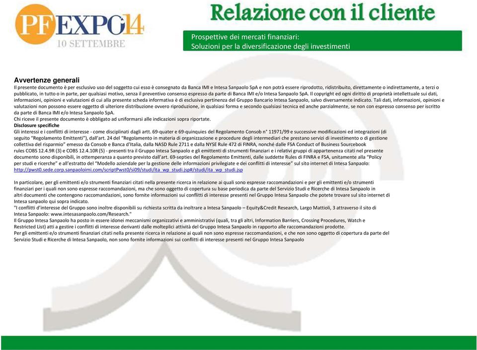 Il copyright ed ogni diritto di proprietà intellettuale sui dati, informazioni, opinioni e valutazioni di cui alla presente scheda informativa è di esclusiva pertinenza del Gruppo Bancario Intesa