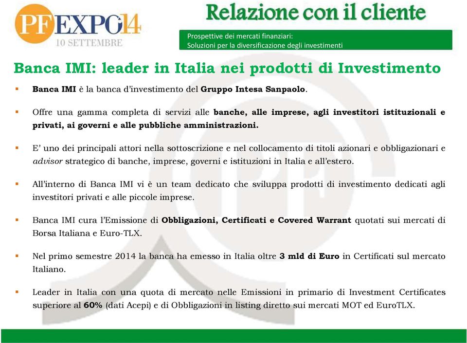 E uno dei principali attori nella sottoscrizione e nel collocamento di titoli azionari e obbligazionari e advisor strategico di banche, imprese, governi e istituzioni in Italia e all estero.