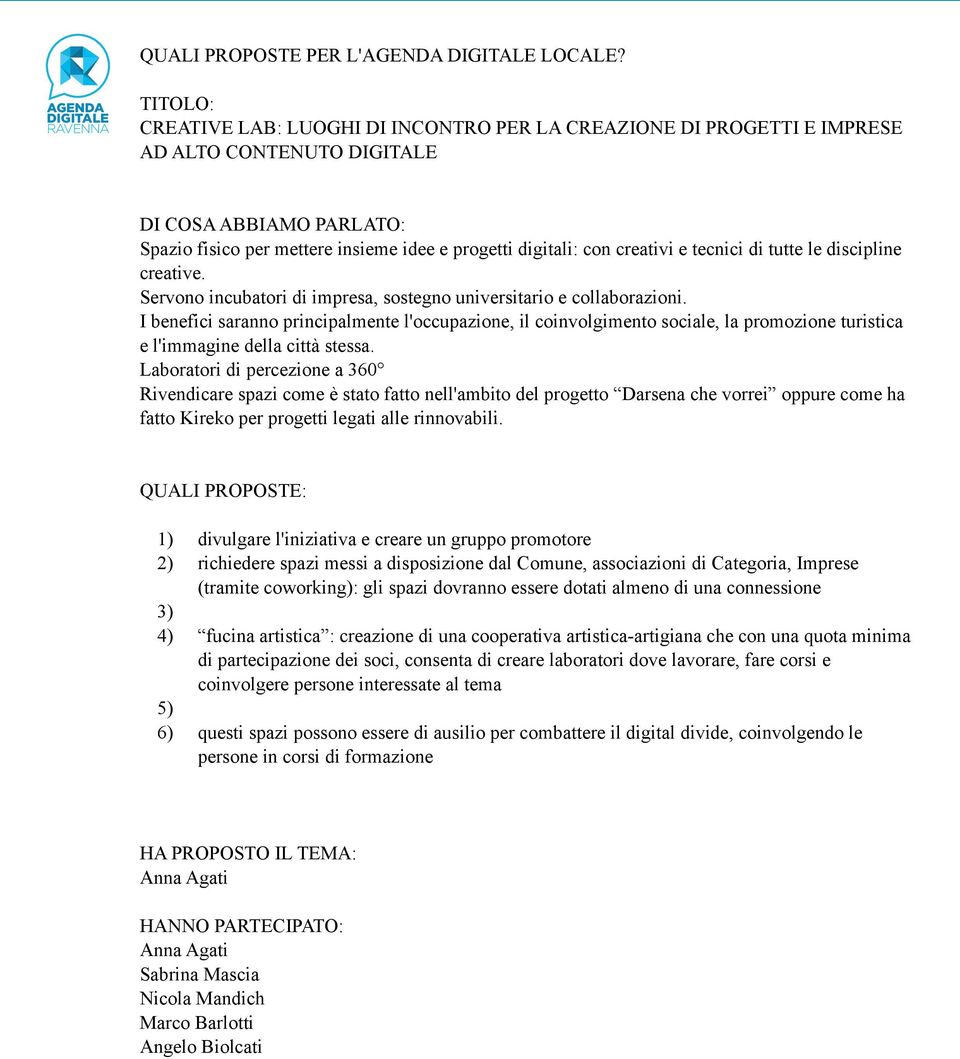 tecnici di tutte le discipline creative. Servono incubatori di impresa, sostegno universitario e collaborazioni.