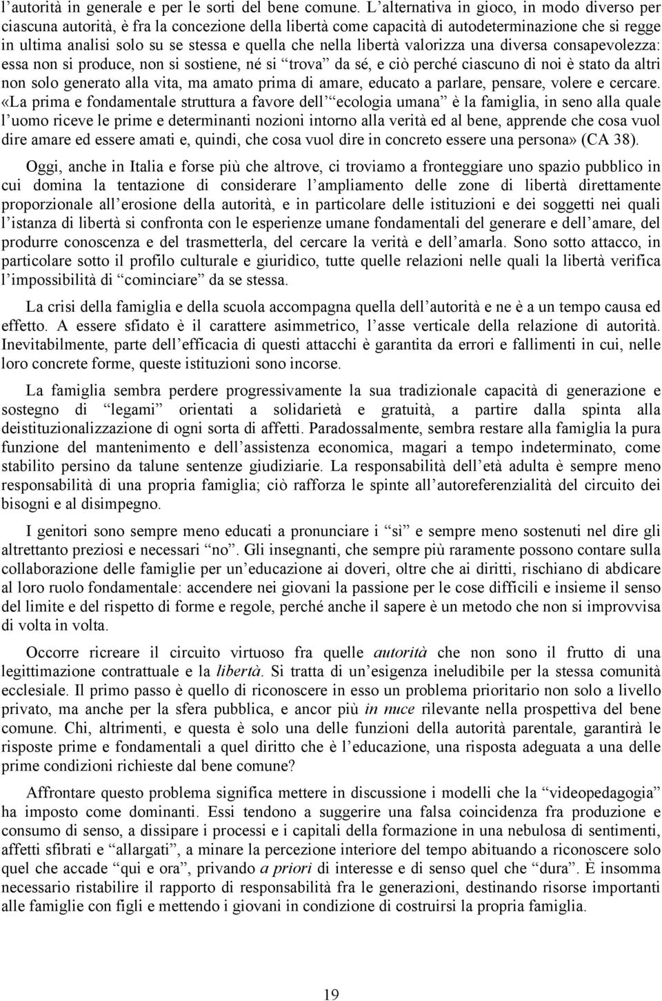 nella libertà valorizza una diversa consapevolezza: essa non si produce, non si sostiene, né si trova da sé, e ciò perché ciascuno di noi è stato da altri non solo generato alla vita, ma amato prima