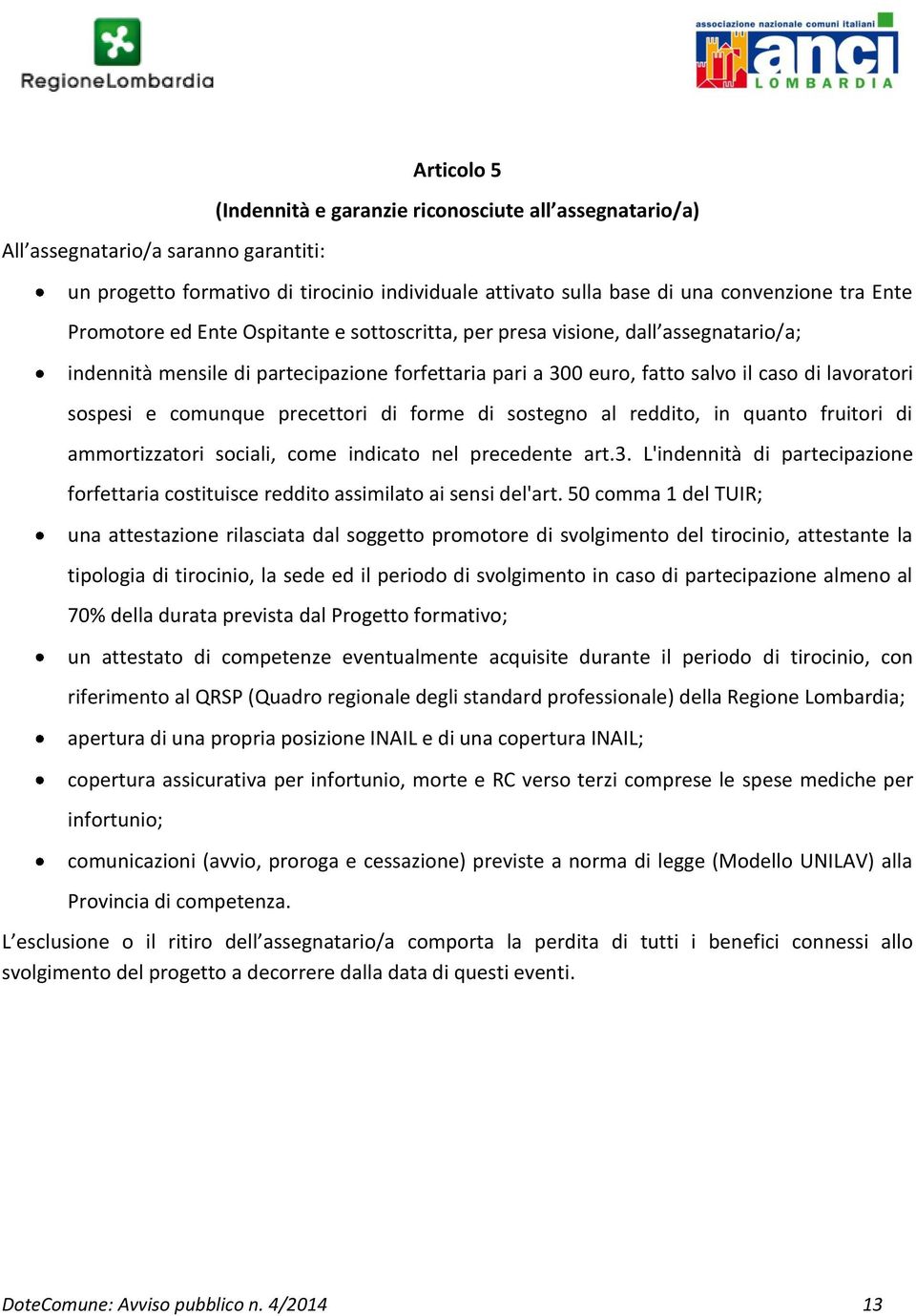 comunque precettori di forme di sostegno al reddito, in quanto fruitori di ammortizzatori sociali, come indicato nel precedente art.3.