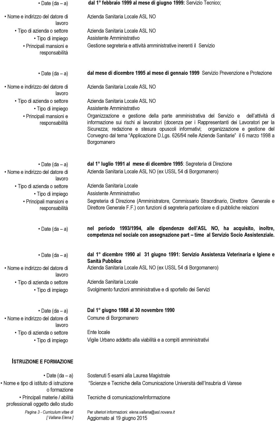 per i Rappresentanti dei Lavoratori per la Sicurezza; redazione e stesura opuscoli informativi; organizzazione e gestione del Convegno dal tema Applicazione D.Lgs.