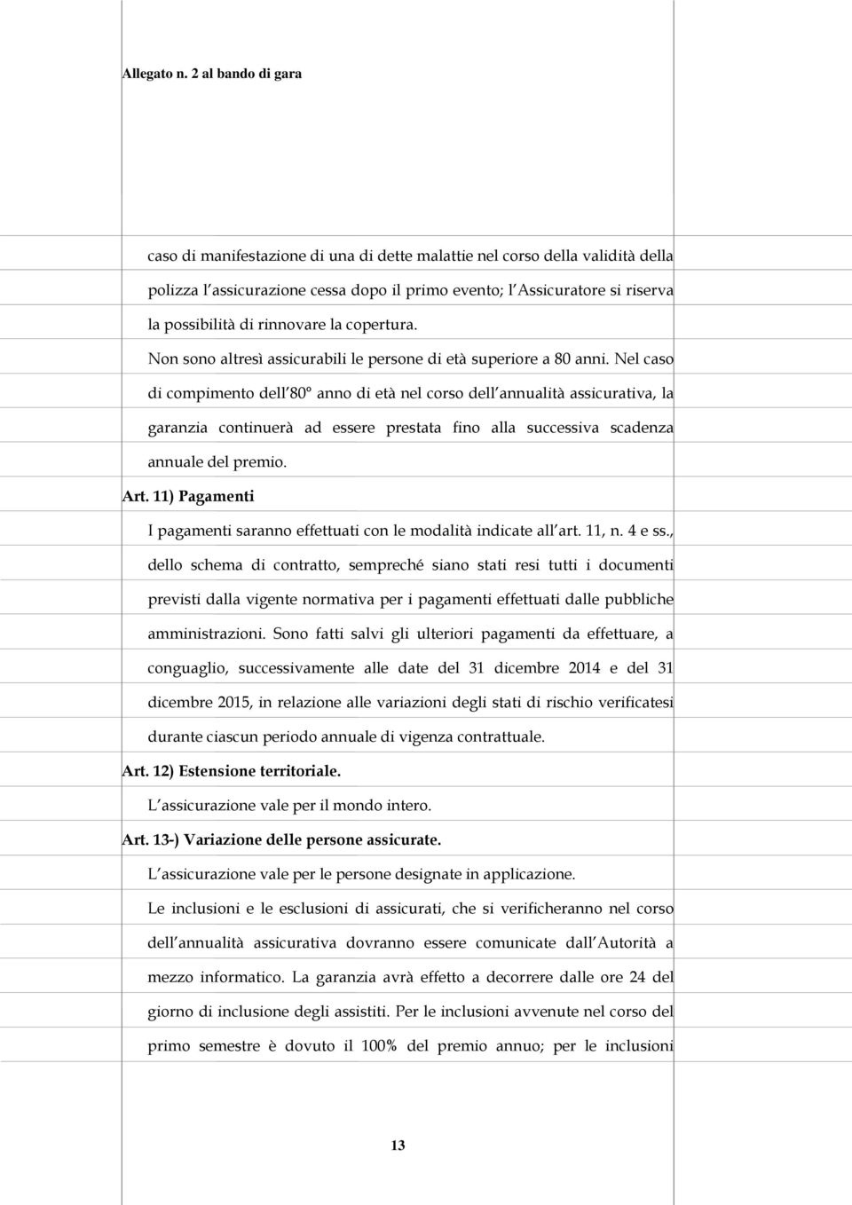 Nel caso di compimento dell 80 anno di età nel corso dell annualità assicurativa, la garanzia continuerà ad essere prestata fino alla successiva scadenza annuale del premio. Art.