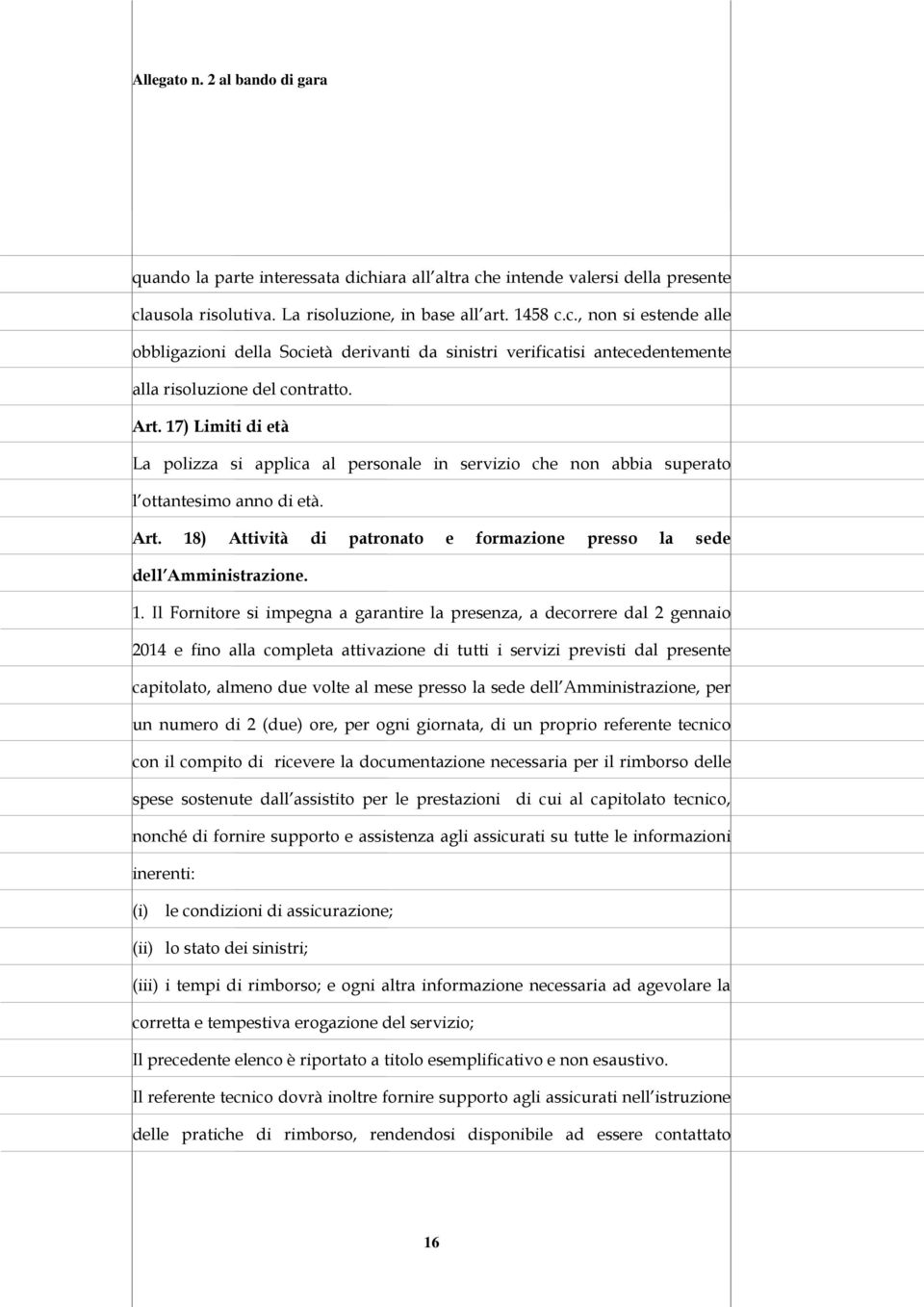 1. Il Fornitore si impegna a garantire la presenza, a decorrere dal 2 gennaio 2014 e fino alla completa attivazione di tutti i servizi previsti dal presente capitolato, almeno due volte al mese