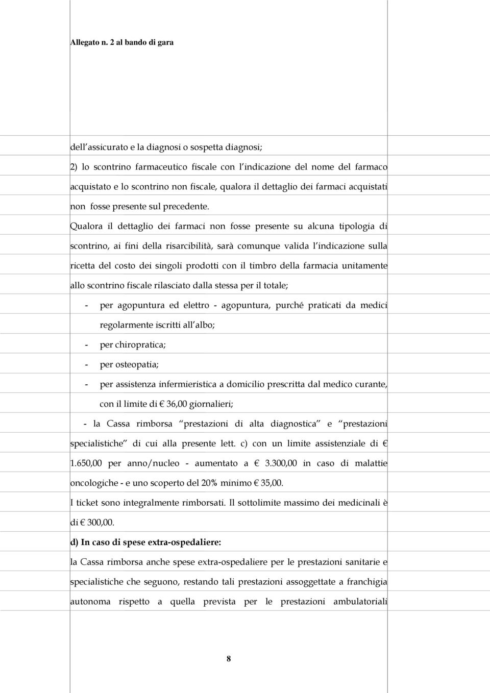 Qualora il dettaglio dei farmaci non fosse presente su alcuna tipologia di scontrino, ai fini della risarcibilità, sarà comunque valida l indicazione sulla ricetta del costo dei singoli prodotti con