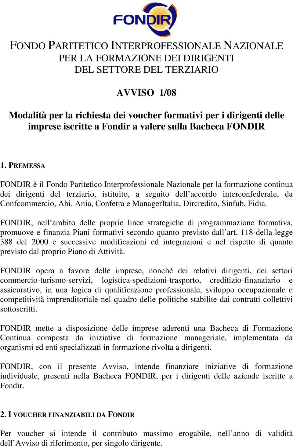 PREMESSA FONDIR è il Fondo Paritetico Interprofessionale Nazionale per la formazione continua dei dirigenti del terziario, istituito, a seguito dell accordo interconfederale, da Confcommercio, Abi,