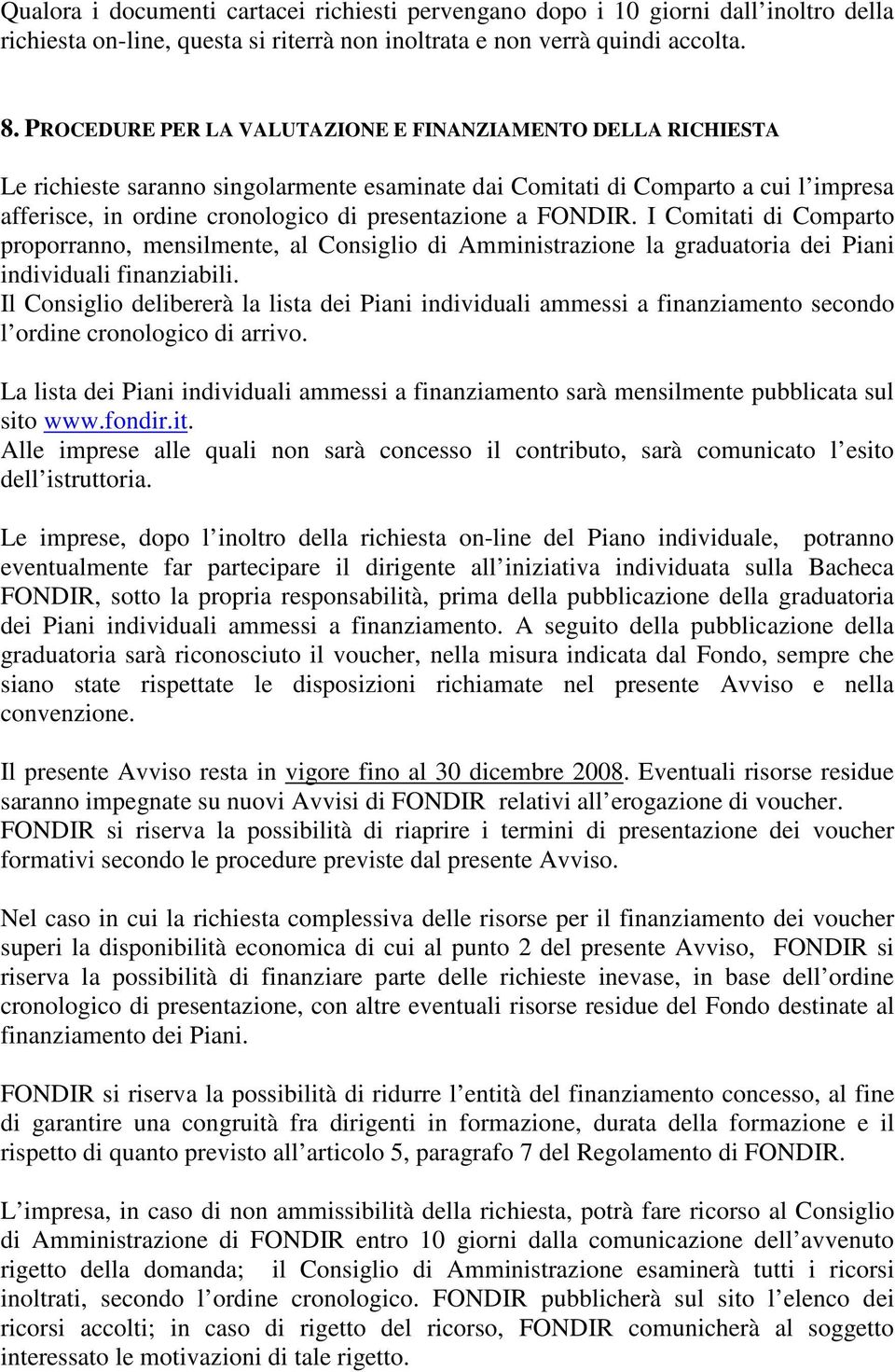 FONDIR. I Comitati di Comparto proporranno, mensilmente, al Consiglio di Amministrazione la graduatoria dei Piani individuali finanziabili.