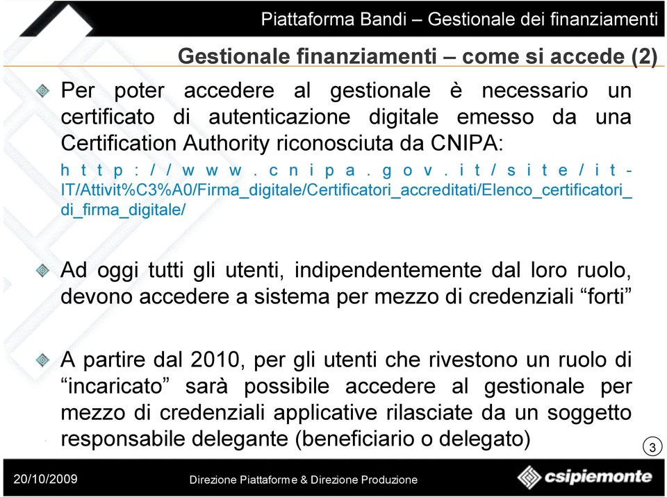 i t / s i t e / i t - IT/Attivit%C3%A0/Firma_digitale/Certificatori_accreditati/Elenco_certificatori_ di_firma_digitale/ Ad oggi tutti gli utenti, indipendentemente dal loro