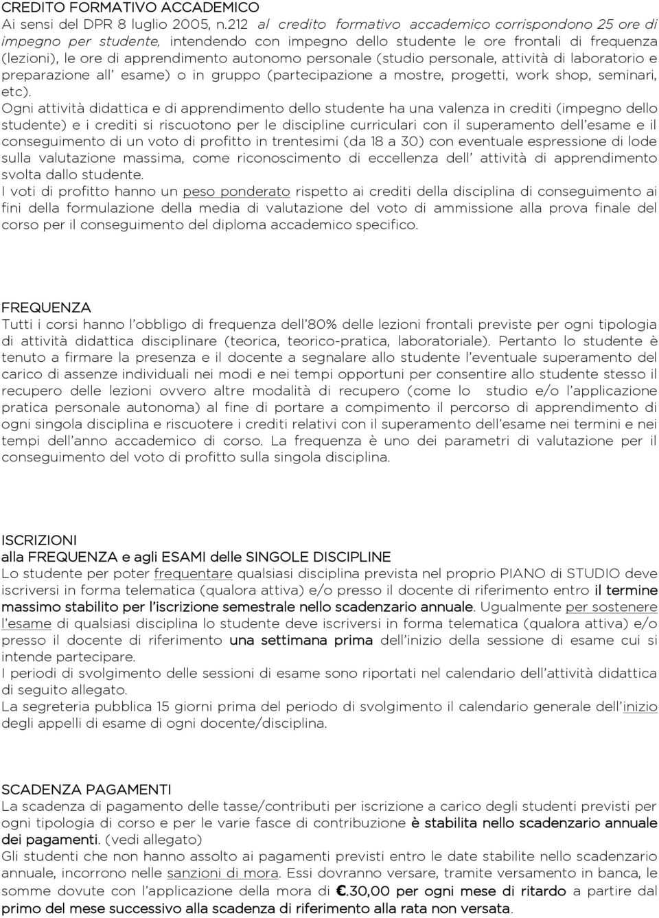 personale (studio personale, attività di laboratorio e preparazione all esame) o in gruppo (partecipazione a mostre, progetti, work shop, seminari, etc).