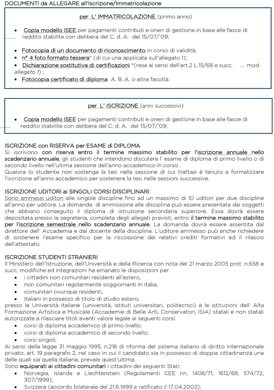 del 15/07/ 09; Fotocopia di un documento di riconoscimento in corso di validità; n 4 foto formato tessera* (di cui una applicata sull allegato 1); Dichiarazione sostitutiva di certificazioni *(resa