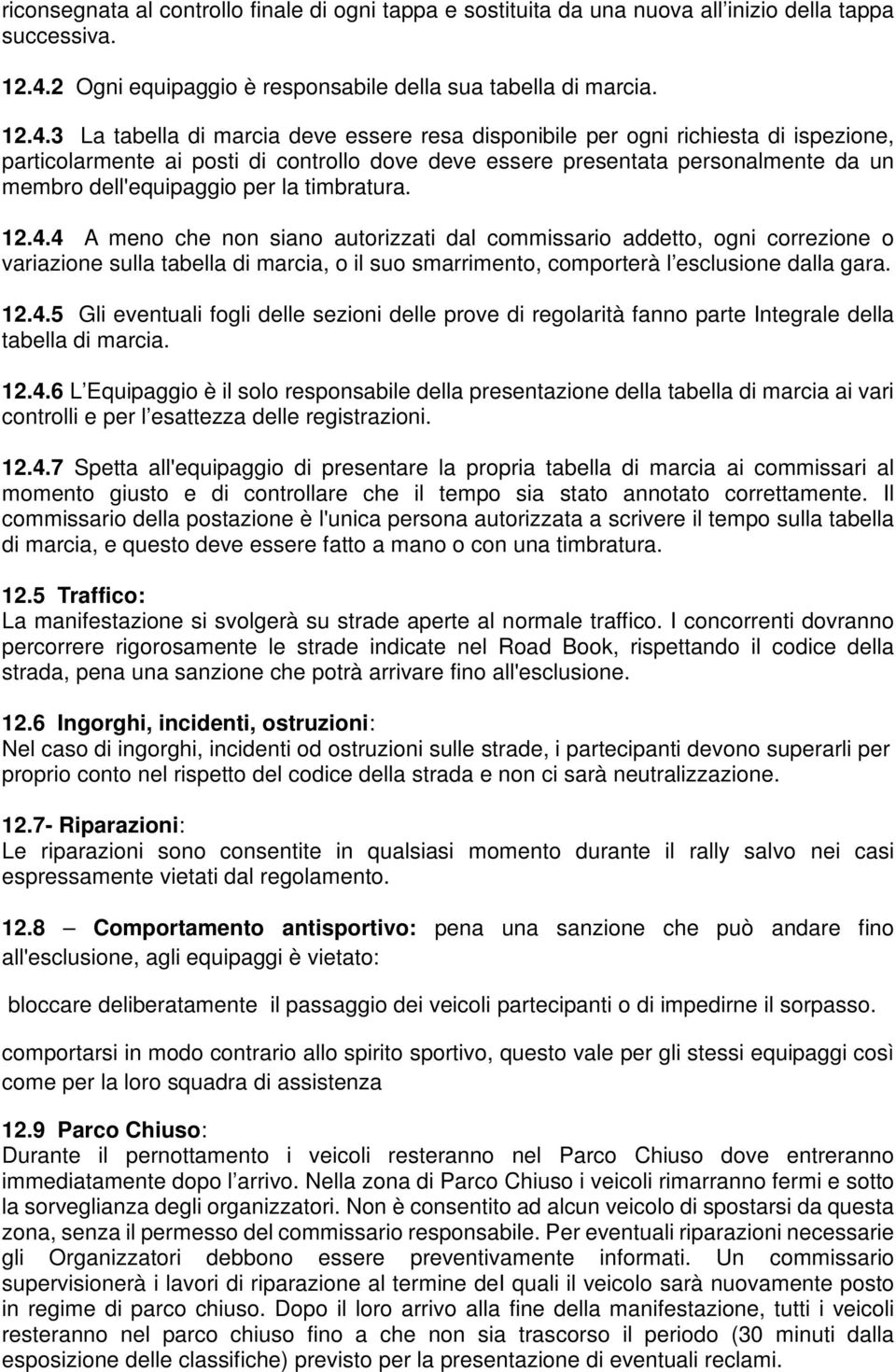 3 La tabella di marcia deve essere resa disponibile per ogni richiesta di ispezione, particolarmente ai posti di controllo dove deve essere presentata personalmente da un membro dell'equipaggio per