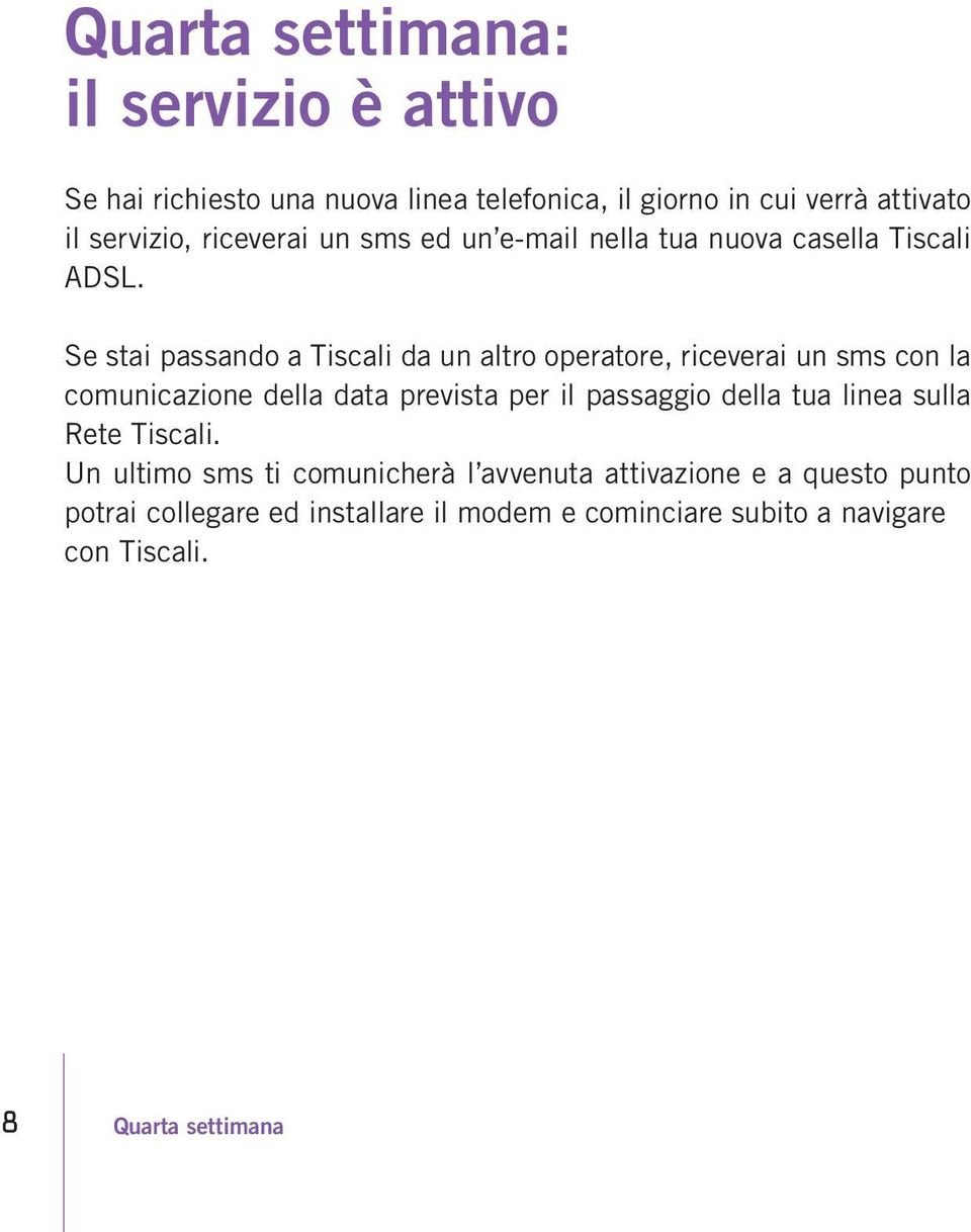 Se stai passando a Tiscali da un altro operatore, riceverai un sms con la comunicazione della data prevista per il passaggio della