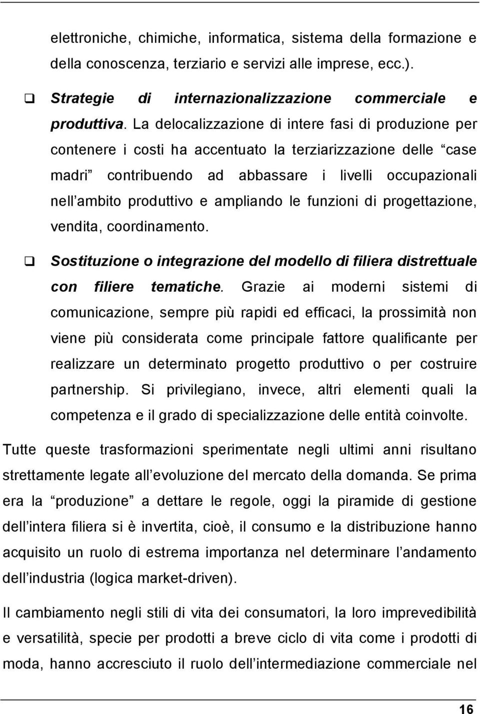 ampliando le funzioni di progettazione, vendita, coordinamento. Sostituzione o integrazione del modello di filiera distrettuale con filiere tematiche.