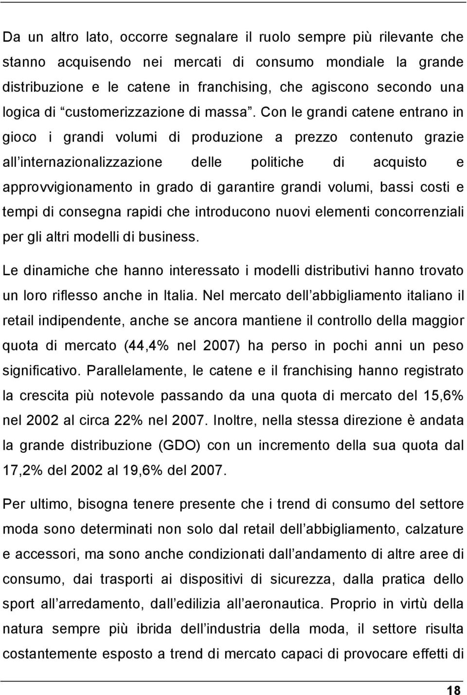 Con le grandi catene entrano in gioco i grandi volumi di produzione a prezzo contenuto grazie all internazionalizzazione delle politiche di acquisto e approvvigionamento in grado di garantire grandi