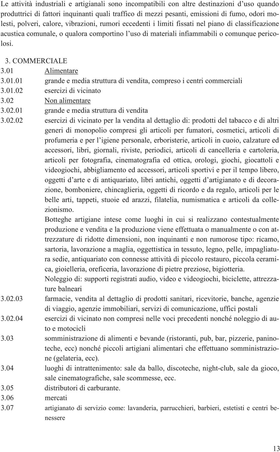 COMMERCIALE 3.01 Alimentare 3.01.01 grande e media struttura di vendita, compreso i centri commerciali 3.01.02 esercizi di vicinato 3.02 Non alimentare 3.02.01 grande e media struttura di vendita 3.