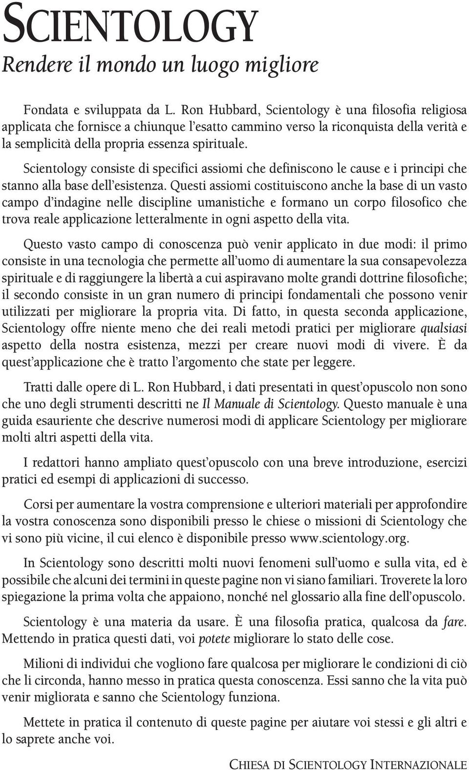 Scientology consiste di specifici assiomi che definiscono le cause e i principi che stanno alla base dell esistenza.