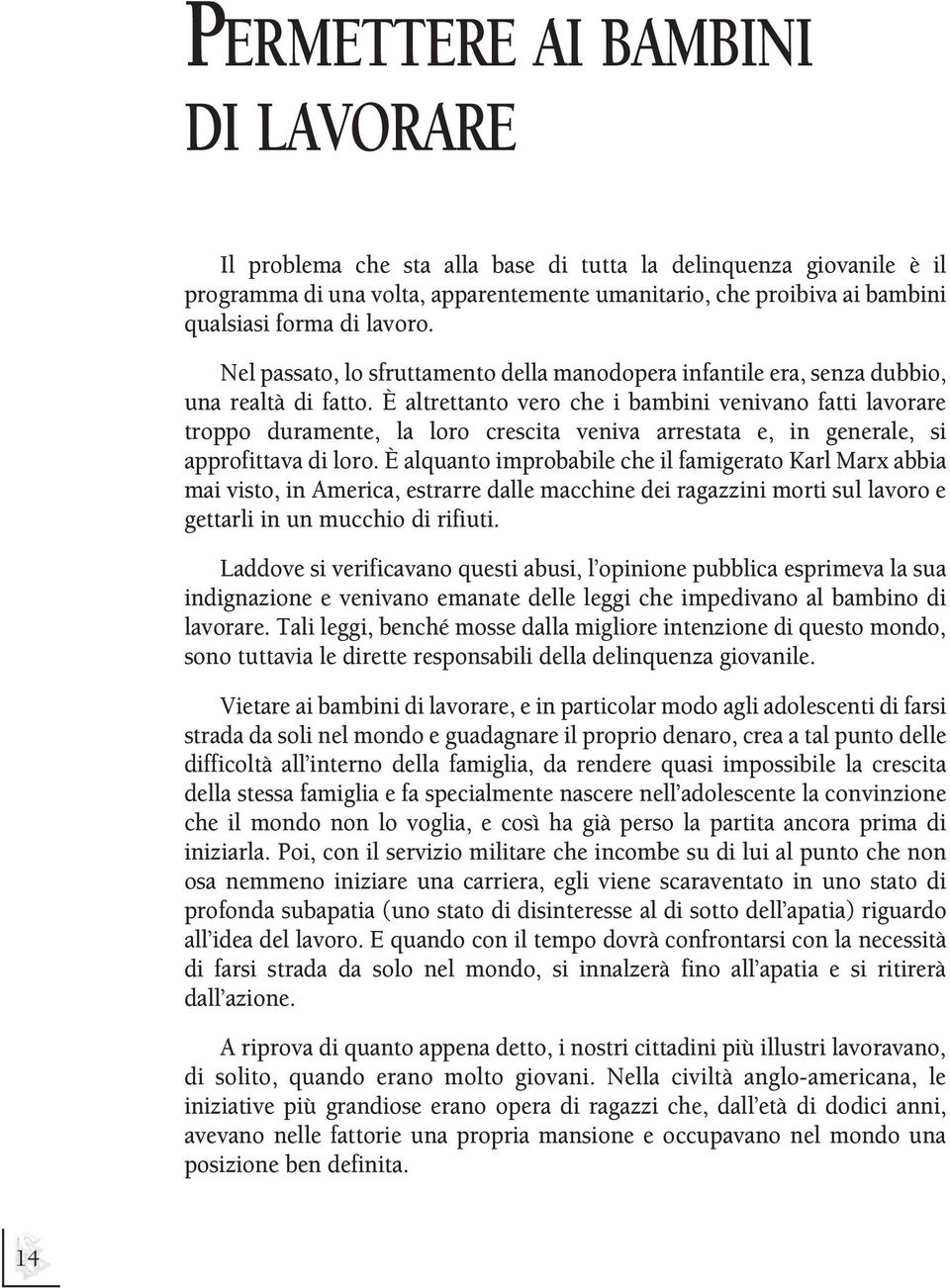 È altrettanto vero che i bambini venivano fatti lavorare troppo duramente, la loro crescita veniva arrestata e, in generale, si approfittava di loro.