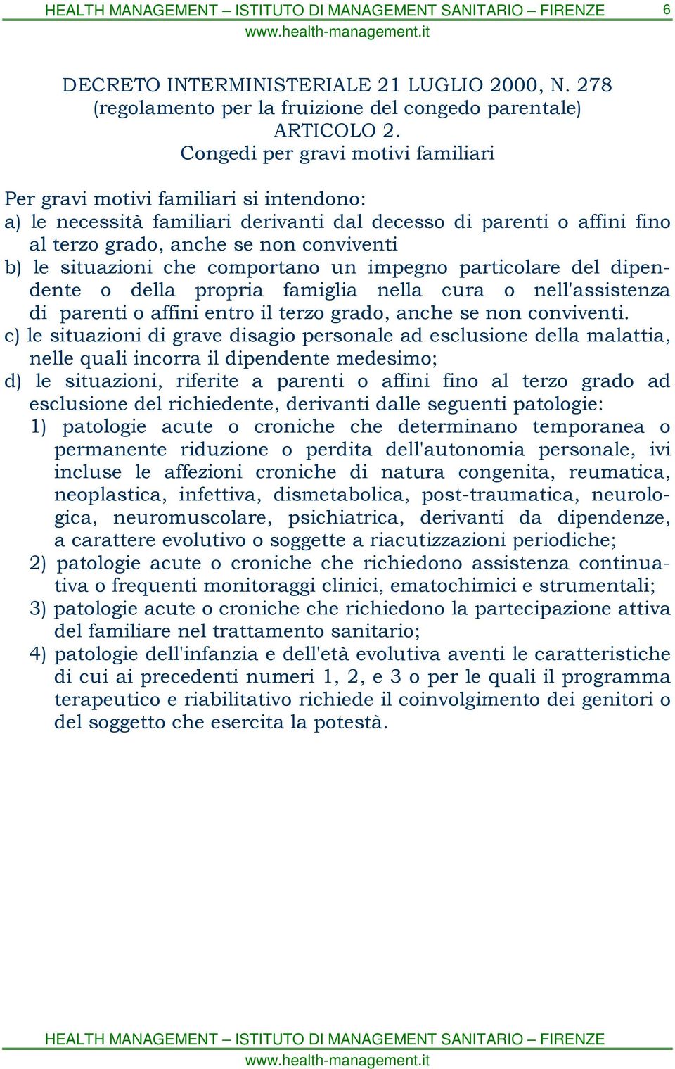 situazioni che comportano un impegno particolare del dipendente o della propria famiglia nella cura o nell'assistenza di parenti o affini entro il terzo grado, anche se non conviventi.