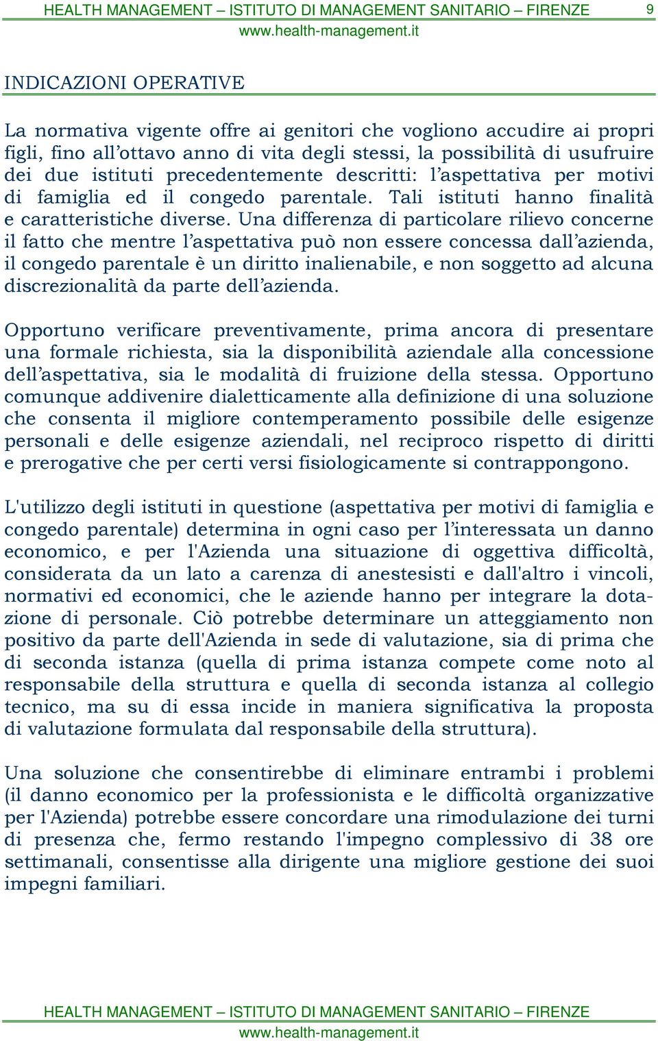 Una differenza di particolare rilievo concerne il fatto che mentre l aspettativa può non essere concessa dall azienda, il congedo parentale è un diritto inalienabile, e non soggetto ad alcuna