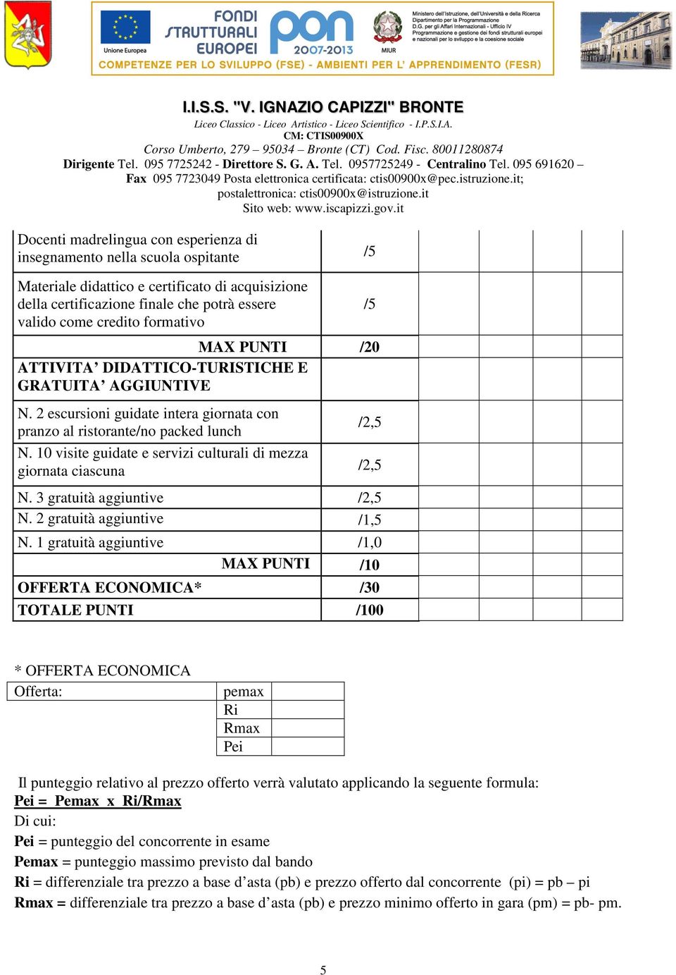 10 visite guidate e servizi culturali di mezza giornata ciascuna /2,5 N. 3 gratuità aggiuntive /2,5 N. 2 gratuità aggiuntive /1,5 N.