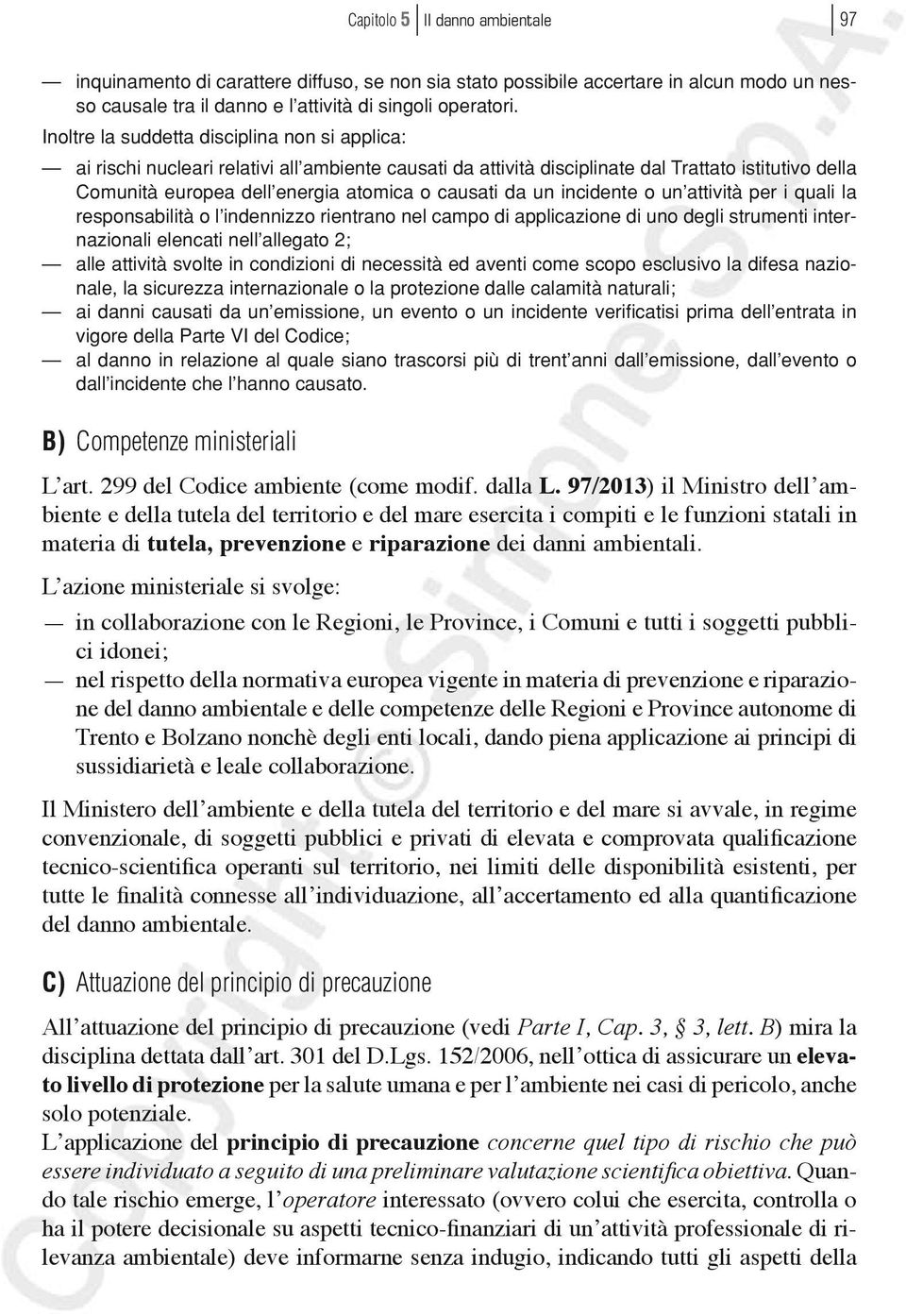 da un incidente o un attività per i quali la responsabilità o l indennizzo rientrano nel campo di applicazione di uno degli strumenti internazionali elencati nell allegato 2; alle attività svolte in