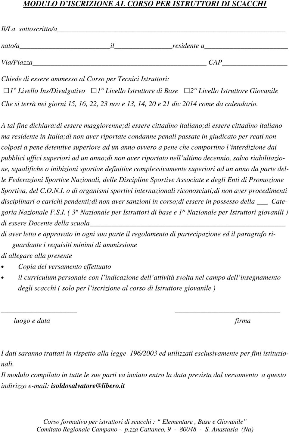 A tal fine dichiara:di essere maggiorenne;di essere cittadino italiano;di essere cittadino italiano ma residente in Italia;di non aver riportate condanne penali passate in giudicato per reati non