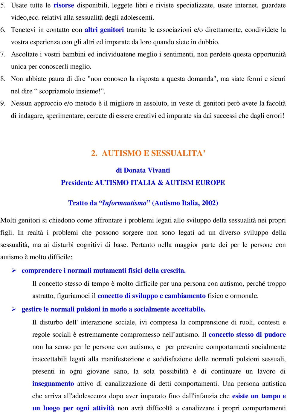 Ascoltate i vostri bambini ed individuatene meglio i sentimenti, non perdete questa opportunità unica per conoscerli meglio. 8.