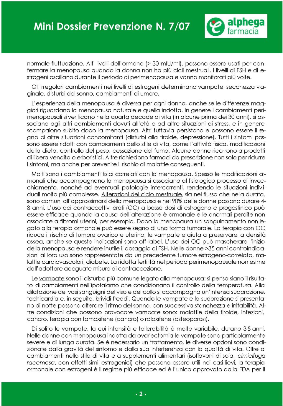 Gli irregolari cambiamenti nei livelli di estrogeni determinano vampate, secchezza v a- ginale, disturbi del sonno, cambiamenti di umore.