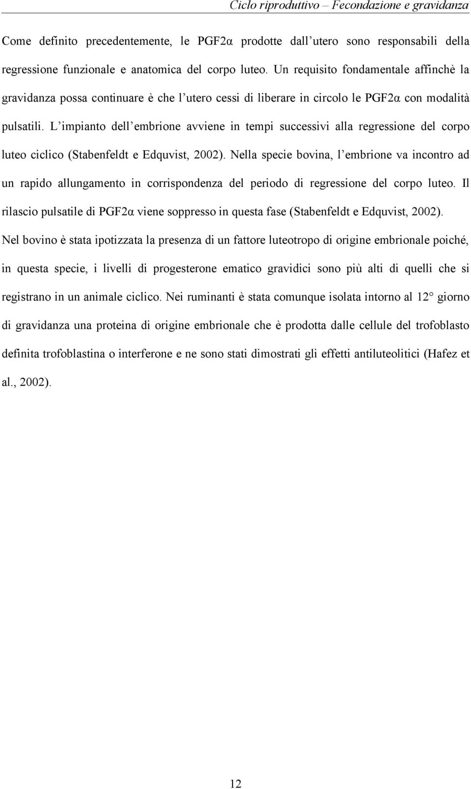 L impianto dell embrione avviene in tempi successivi alla regressione del corpo luteo ciclico (Stabenfeldt e Edquvist, 2002).