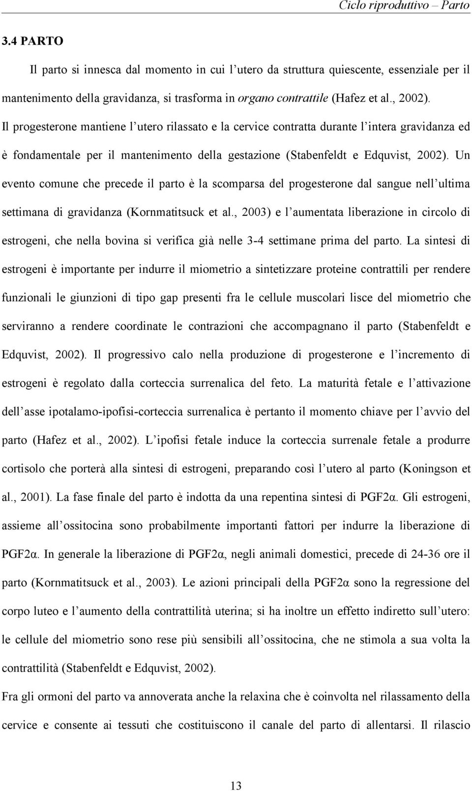 Il progesterone mantiene l utero rilassato e la cervice contratta durante l intera gravidanza ed è fondamentale per il mantenimento della gestazione (Stabenfeldt e Edquvist, 2002).