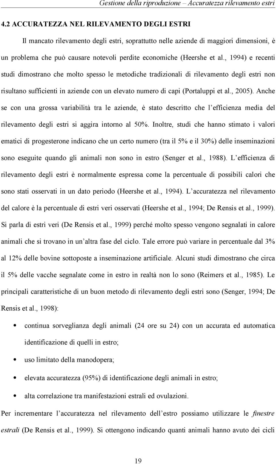 al., 1994) e recenti studi dimostrano che molto spesso le metodiche tradizionali di rilevamento degli estri non risultano sufficienti in aziende con un elevato numero di capi (Portaluppi et al.