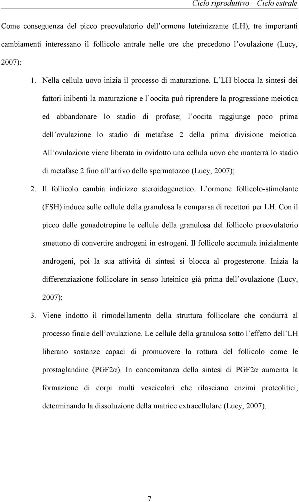 L LH blocca la sintesi dei fattori inibenti la maturazione e l oocita può riprendere la progressione meiotica ed abbandonare lo stadio di profase; l oocita raggiunge poco prima dell ovulazione lo