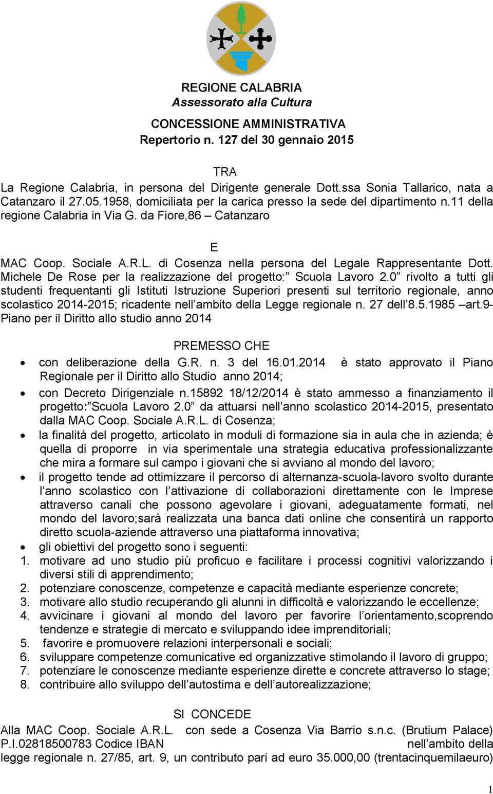 di Cosenza nella persona del Legale Rappresentante Dott. Michele De Rose per la realizzazione del progetto: Scuola Lavoro 2.