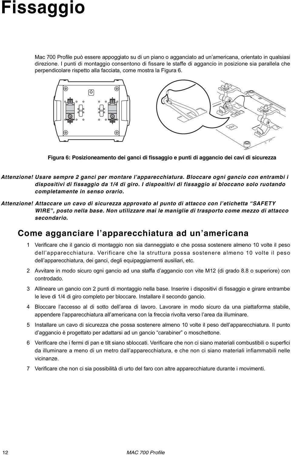 Figura 6: Posizioneamento dei ganci di fissaggio e punti di aggancio dei cavi di sicurezza Attenzione! Usare sempre 2 ganci per montare l apparecchiatura.