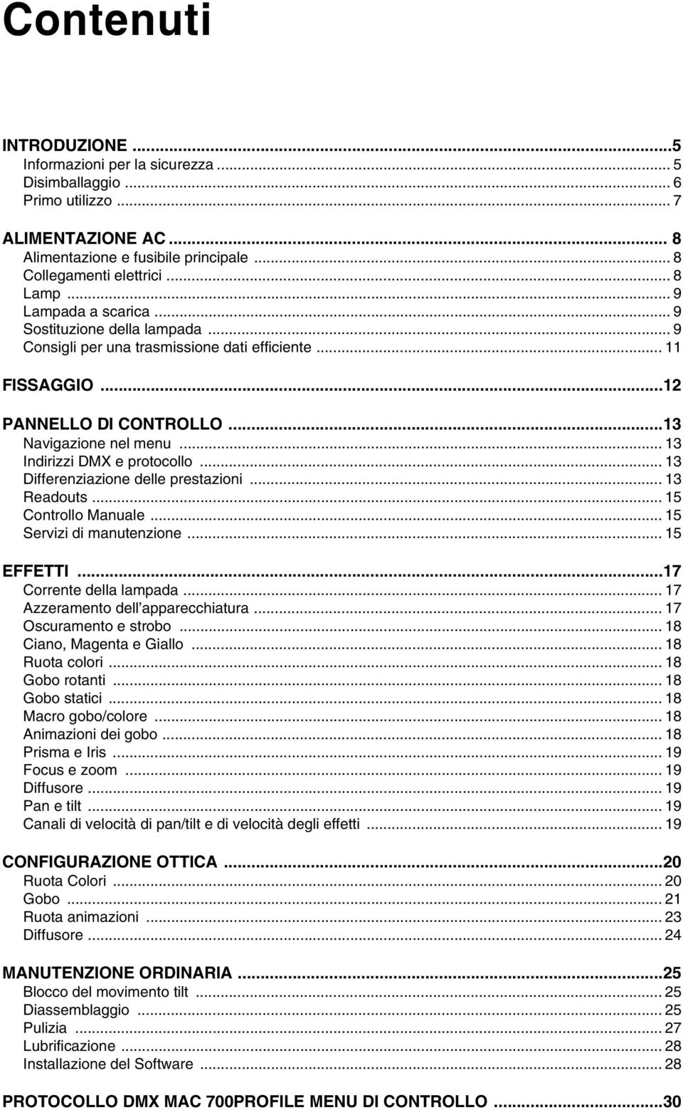 .. 13 Indirizzi DMX e protocollo... 13 Differenziazione delle prestazioni... 13 Readouts... 15 Controllo Manuale... 15 Servizi di manutenzione... 15 EFFETTI...17 Corrente della lampada.