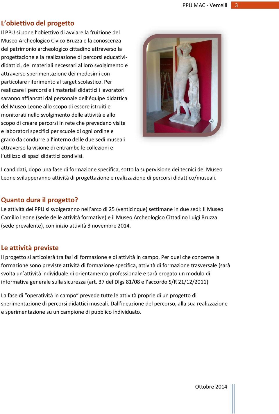 Per realizzare i percorsi e i materiali didattici i lavoratori saranno affiancati dal personale dell équipe didattica del Museo Leone allo scopo di essere istruiti e monitorati nello svolgimento