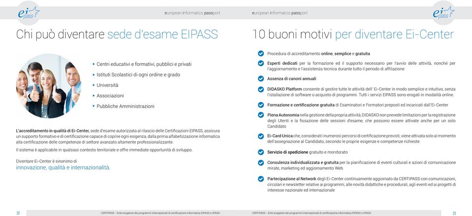 assicura un supporto formativo e di certificazione capace di coprire ogni esigenza, dalla prima alfabetizzazione informatica alla certificazione delle competenze di settore avanzato altamente