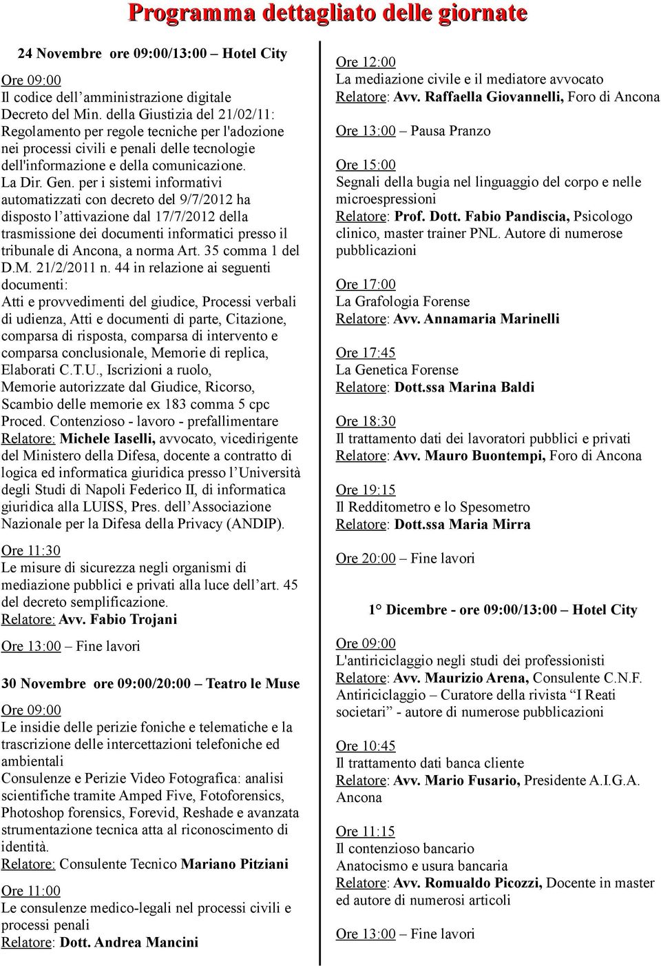 per i sistemi informativi automatizzati con decreto del 9/7/2012 ha disposto l attivazione dal 17/7/2012 della trasmissione dei documenti informatici presso il tribunale di Ancona, a norma Art.