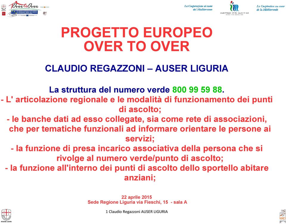 per tematiche funzionali ad informare orientare le persone ai servizi; - la funzione di presa incarico associativa della persona che si rivolge al