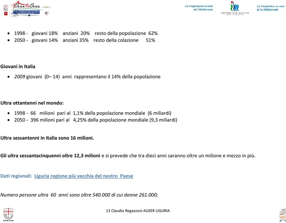 mondiale (9,3 miliardi) Ultra sessantenni in Italia sono 16 milioni.