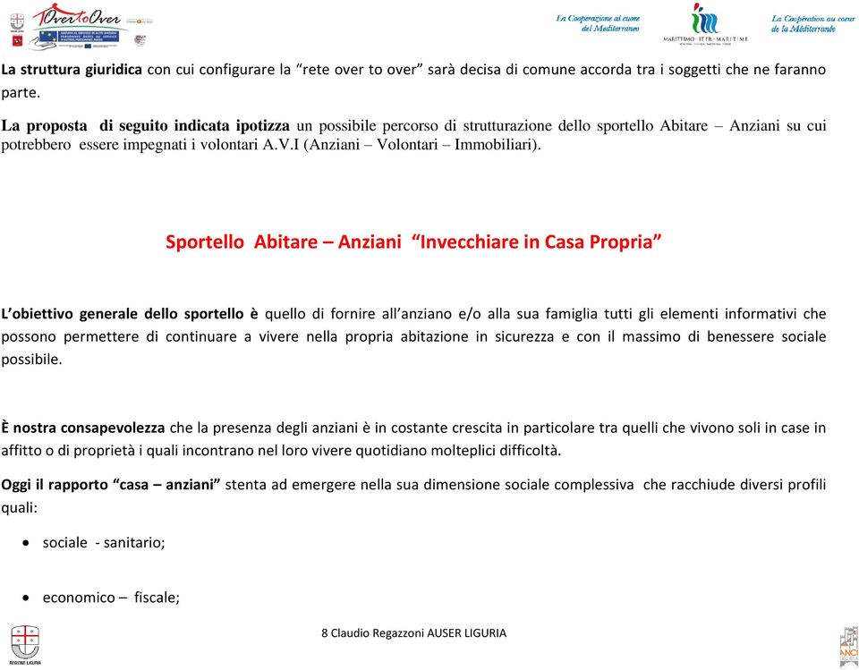 Sportello Abitare Anziani Invecchiare in Casa Propria L obiettivo generale dello sportello è quello di fornire all anziano e/o alla sua famiglia tutti gli elementi informativi che possono permettere