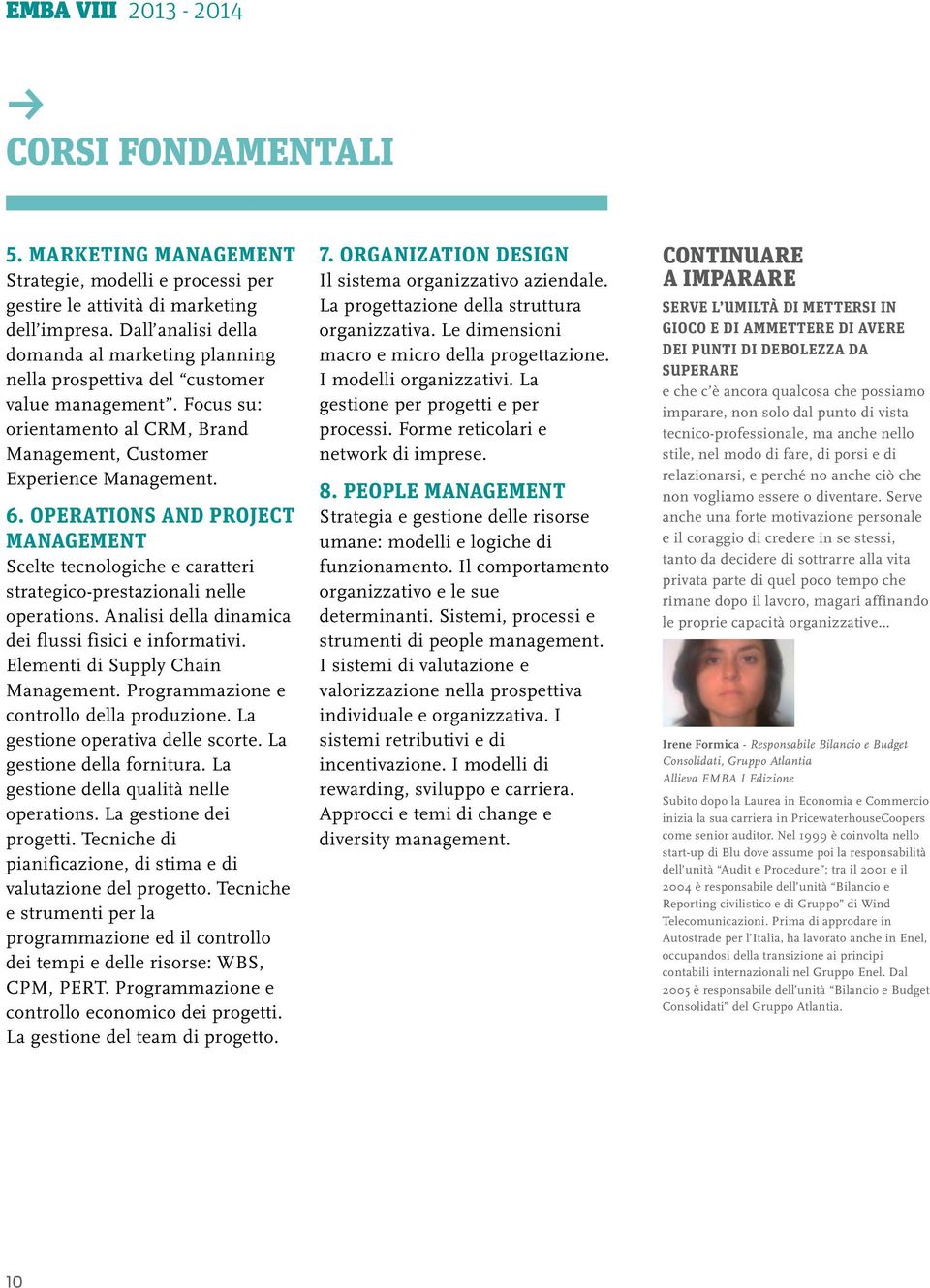 Operations and project management Scelte tecnologiche e caratteri strategico-prestazionali nelle operations. Analisi della dinamica dei flussi fisici e informativi.