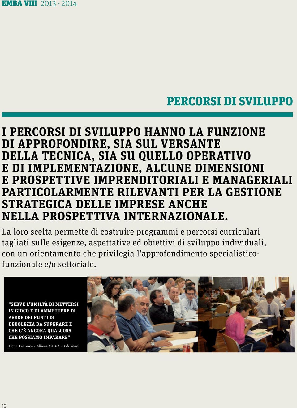 La loro scelta permette di costruire programmi e percorsi curriculari tagliati sulle esigenze, aspettative ed obiettivi di sviluppo individuali, con un orientamento che privilegia l