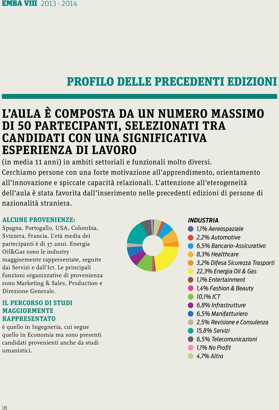 L attenzione all eterogeneità dell aula è stata favorita dall inserimento nelle precedenti edizioni di persone di nazionalità straniera.