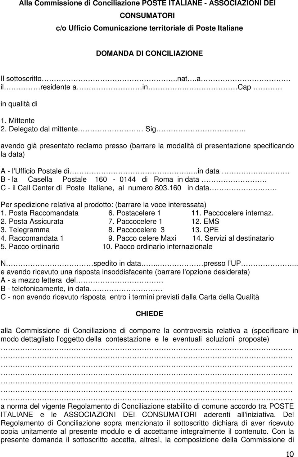 B - la Casella Postale 160-0144 di Roma in data C - il Call Center di Poste Italiane, al numero 803.160 in data. Per spedizione relativa al prodotto: (barrare la voce interessata) 1.