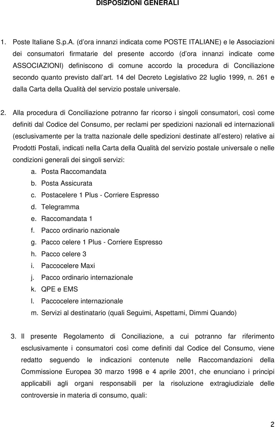 (d ora innanzi indicata come POSTE ITALIANE) e le Associazioni dei consumatori firmatarie del presente accordo (d ora innanzi indicate come ASSOCIAZIONI) definiscono di comune accordo la procedura di