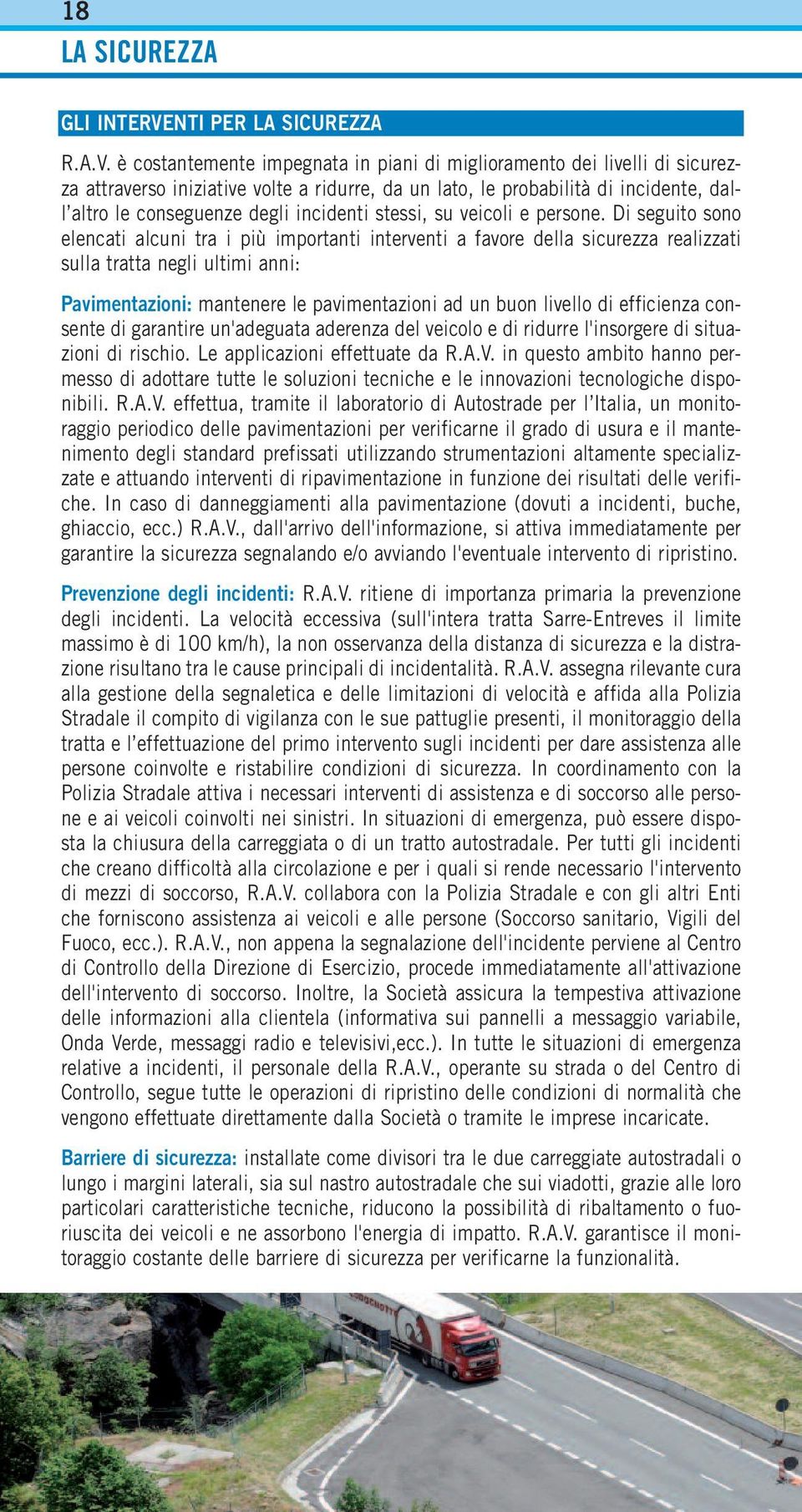 è costantemente impegnata in piani di miglioramento dei livelli di sicurezza attraverso iniziative volte a ridurre, da un lato, le probabilità di incidente, dall altro le conseguenze degli incidenti