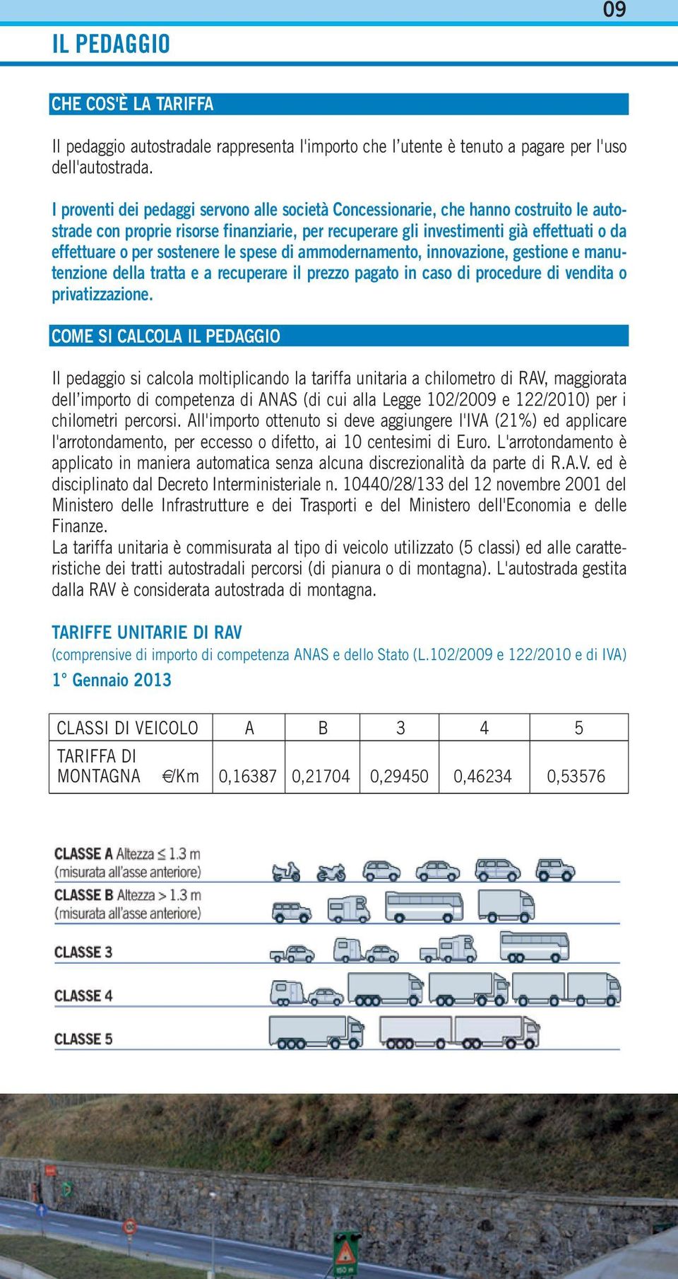 sostenere le spese di ammodernamento, innovazione, gestione e manutenzione della tratta e a recuperare il prezzo pagato in caso di procedure di vendita o privatizzazione.