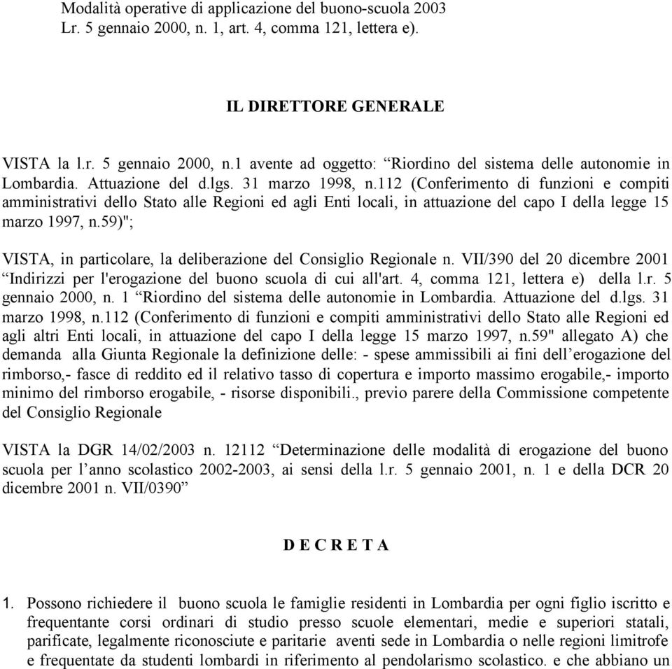 59)"; VISTA, in particolare, la deliberazione del Consiglio Regionale n. VII/390 del 20 dicembre 2001 Indirizzi per l'erogazione del buono scuola di cui all'art. 4, comma 121, lettera e) della l.r. 5 gennaio 2000, n.