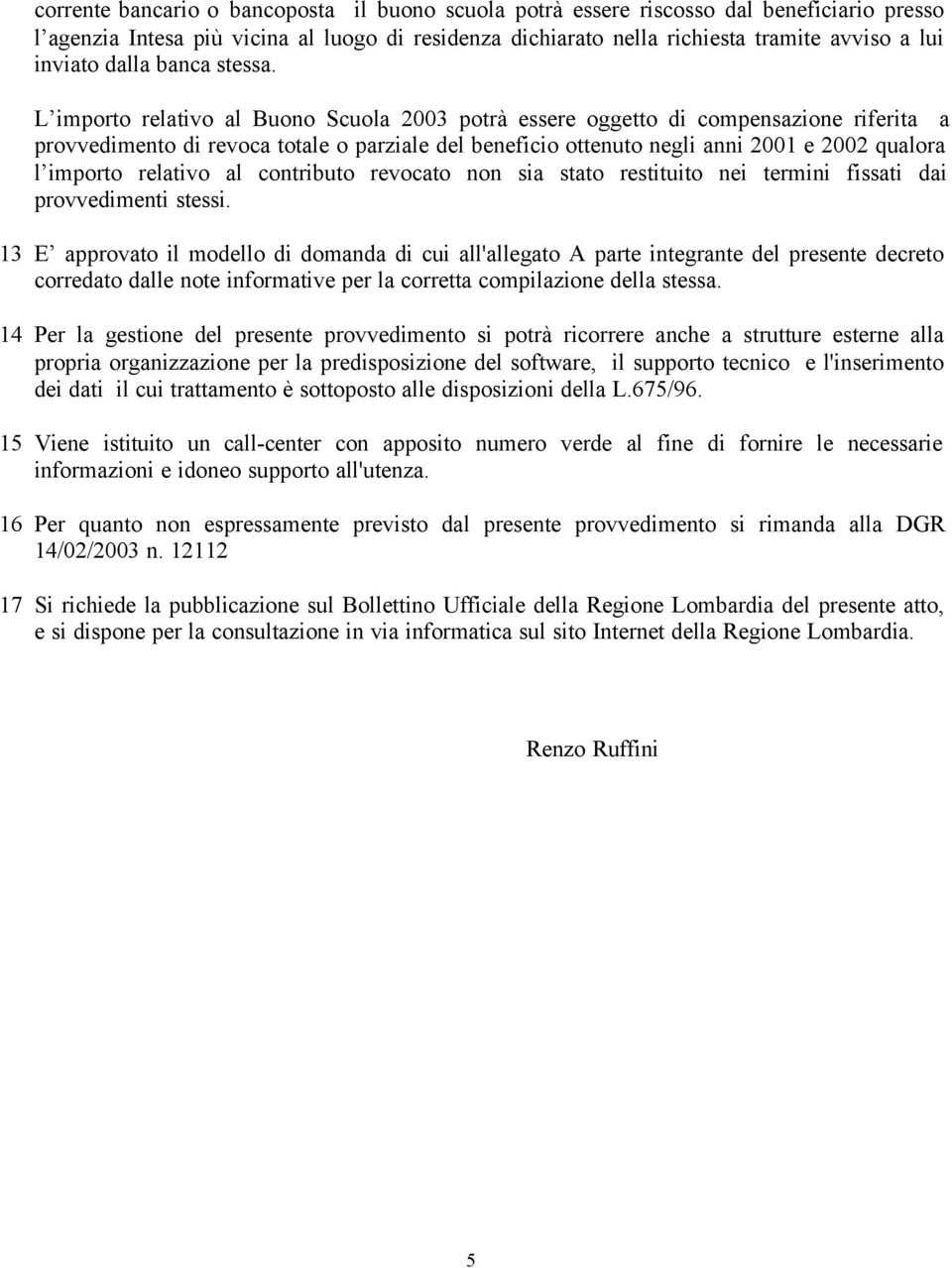 L importo relativo al Buono Scuola 2003 potrà essere oggetto di compensazione riferita a provvedimento di revoca totale o parziale del beneficio ottenuto negli anni 2001 e 2002 qualora l importo